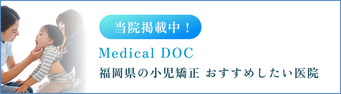 当院掲載中！ Medical DOC 福岡県の小児矯正 おすすめしたい医院