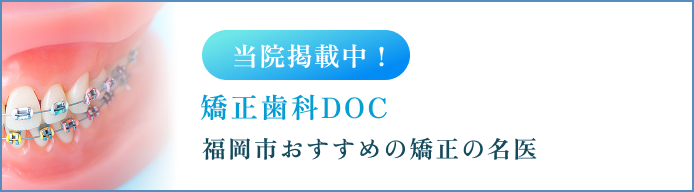当院掲載中！ 矯正歯科DOC 福岡市おすすめの矯正の名医